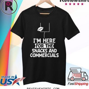 I'm Here For The Snacks and Commercials Super Bowl T-Shirt