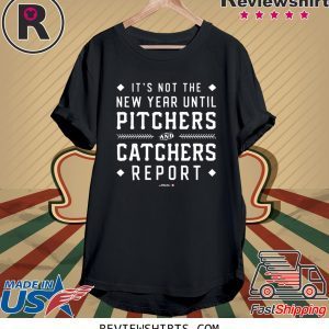 It's Not The New Year Until Pitchers And Catchers Report T-Shirt