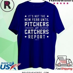 It's Not The New Year Until Pitchers And Catchers Report T-Shirt