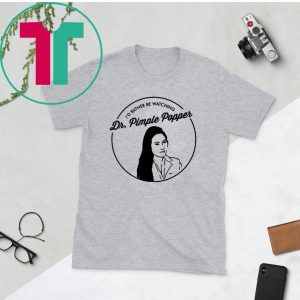 I’d Rather Be Watching Dr Pimple Popper T-Shirt