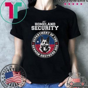 My Homeland Securit Department Of The German Shepherd Dog Shirt