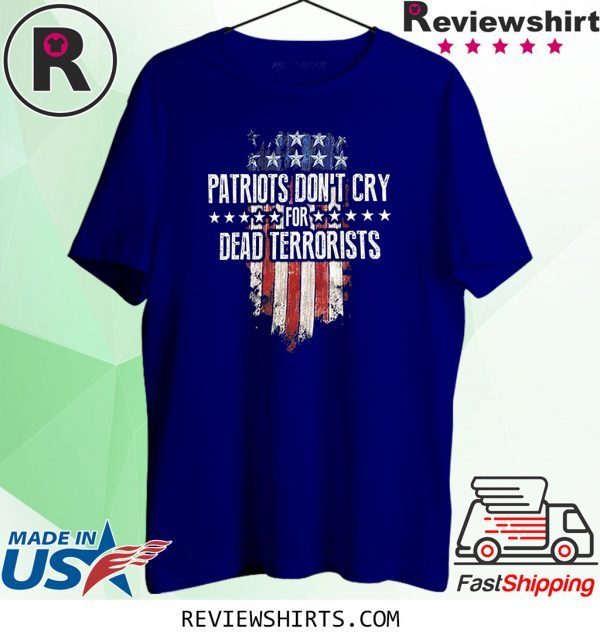 Patriots Don't Cry For Dead Terrorists Shirt