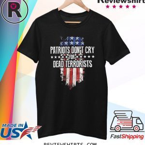 Patriots Don't Cry For Dead Terrorists Shirt