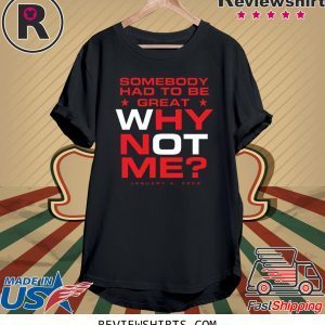 Somebody Had To Be Great Why Not Me Tee Shirt