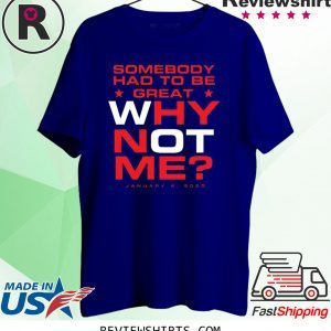 Somebody Had To Be Great Why Not Me Tee Shirt