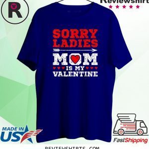 Sorry Ladies Mom Is My Valentine's Day Art Graphics Heart Tee Shirt