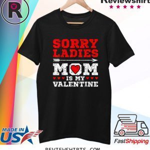 Sorry Ladies Mom Is My Valentine's Day Art Graphics Heart Tee Shirt