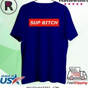 Sup Bitch T-Shirt