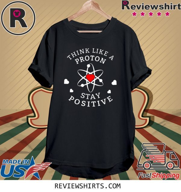 THINK LIKE A PROTON STAY POSITIVE T-SHIRT