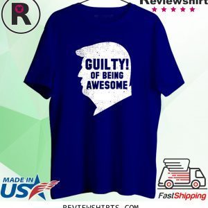 Trump 2020 45th President Guilty Of Being Awesome Tee Shirt