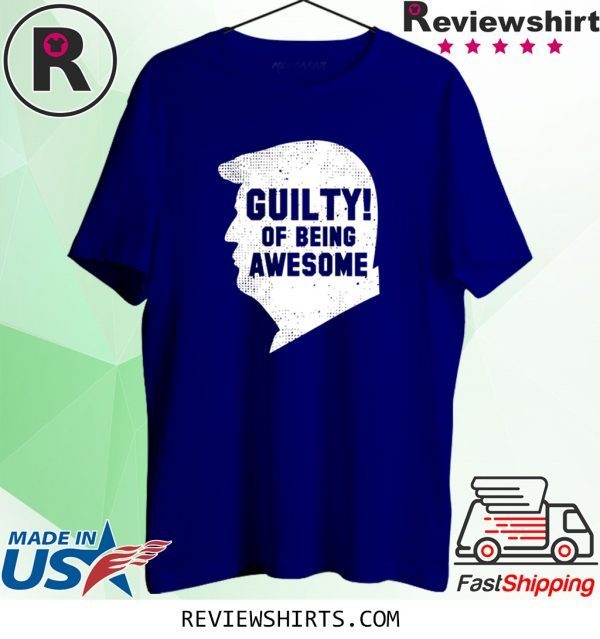 Trump 2020 45th President Guilty Of Being Awesome Tee Shirt