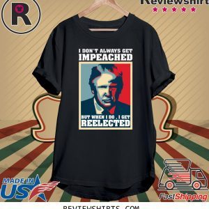 Trump Don't Always Get Impeached T-Shirt