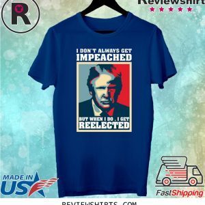 Trump Don't Always Get Impeached T-Shirt