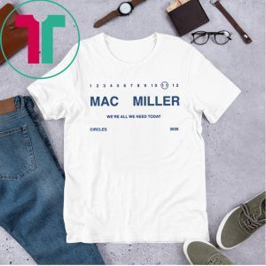 We’re ALL WE NEED TODAY Mac Miller T-Shirt