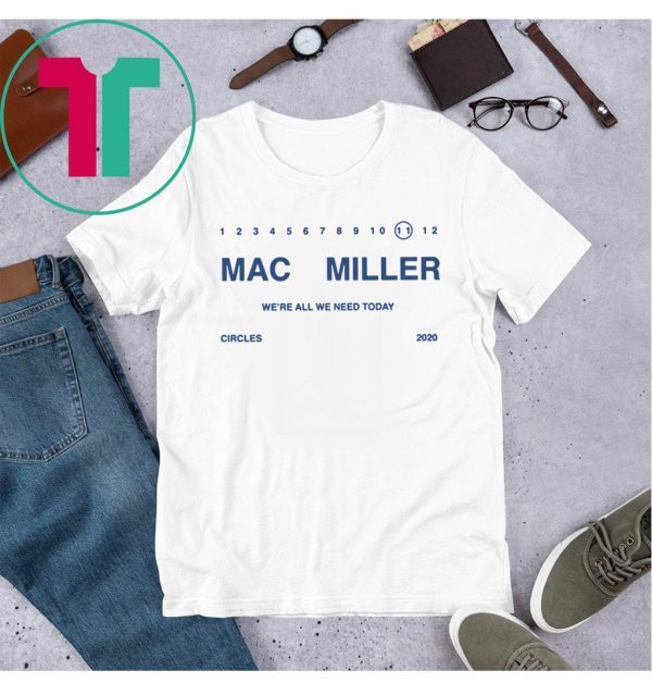 We’re ALL WE NEED TODAY Mac Miller T-Shirt