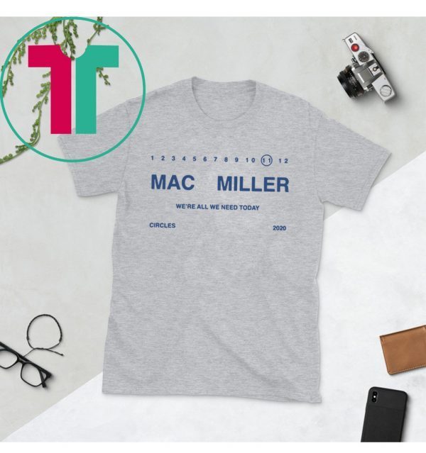 We’re ALL WE NEED TODAY Mac Miller T-Shirt