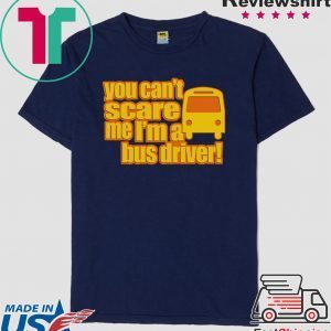 You Can’t scare me I’m A Bus Driver Shirt