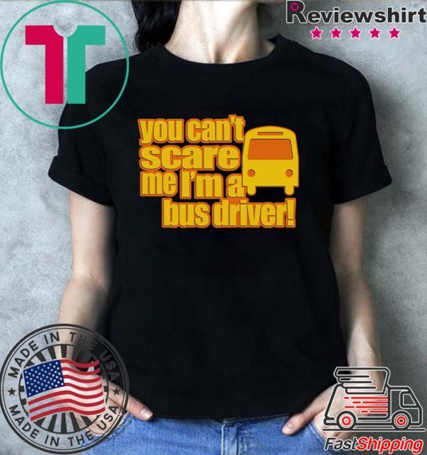 You Can’t scare me I’m A Bus Driver Shirt