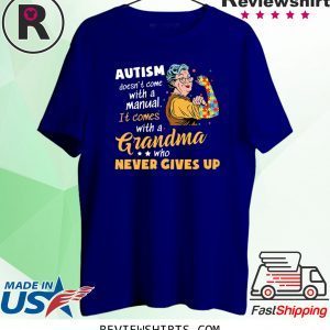 AUTISM DOESN’T COME WITH A MANUAL IT COMES WITH A GRANDMA WHO NEVER GIVES UP SHIRTS