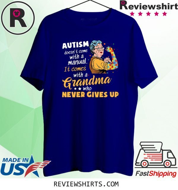 AUTISM DOESN’T COME WITH A MANUAL IT COMES WITH A GRANDMA WHO NEVER GIVES UP SHIRTS