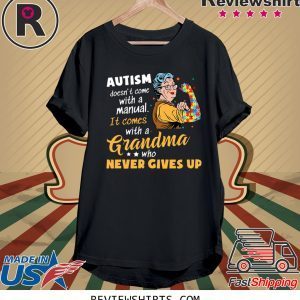 AUTISM DOESN’T COME WITH A MANUAL IT COMES WITH A GRANDMA WHO NEVER GIVES UP SHIRTS