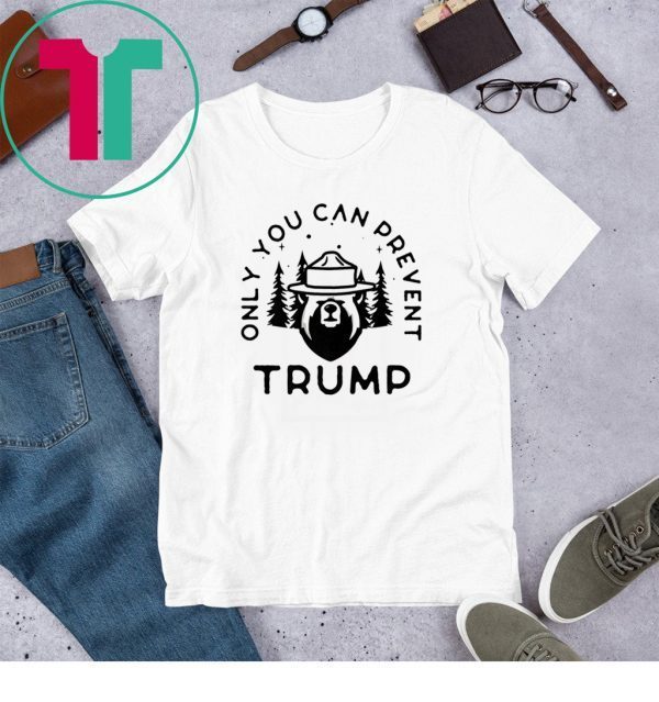 Anti Trump Only You Can Prevent Trump 2020 Tee Shirt