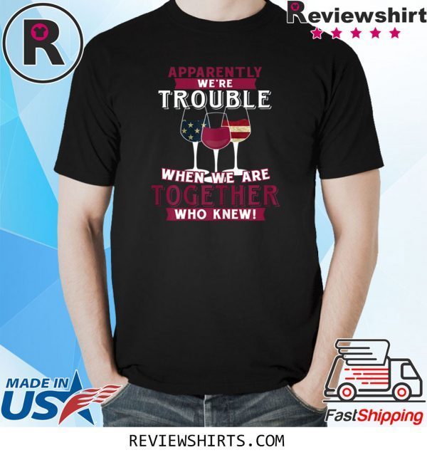 Apparently We're Trouble When We Are Together Wine Funny TShirt