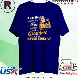 Autism Doesn’t Come With A Manual It Comes With A Grandma Who Never Gives Up Tee Shirt