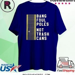 BANG FOUL POLES NOT TRASH CANS UNISEX SHIRTS