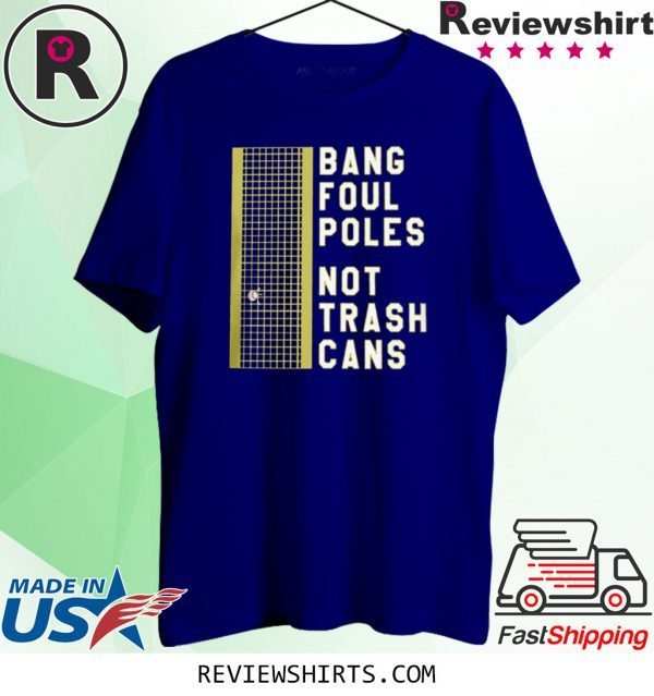 BANG FOUL POLES NOT TRASH CANS UNISEX SHIRTS