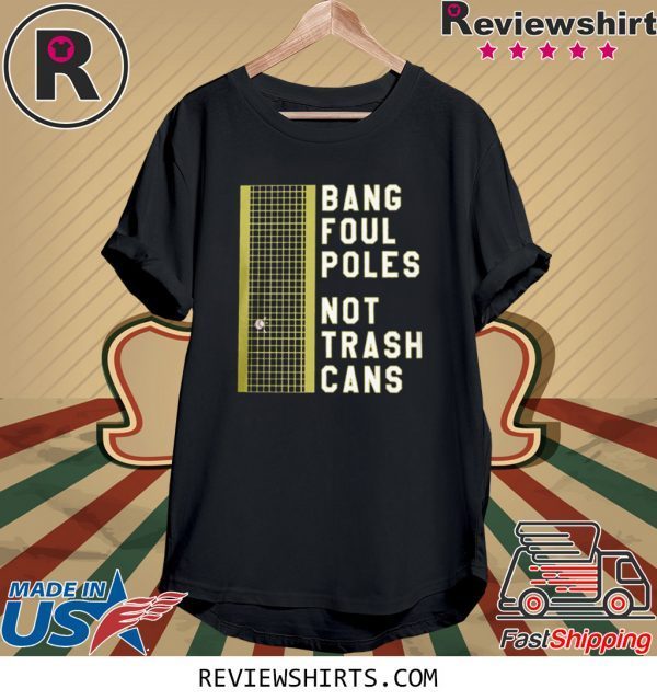 BANG FOUL POLES NOT TRASH CANS UNISEX SHIRTS