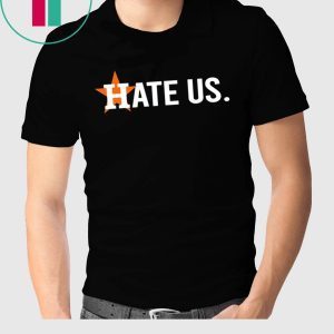 Houston Astros Shirt Hate Us Baseball Fan Tee