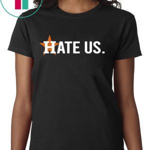 Houston Astros Shirt Hate Us Baseball Fan Tee