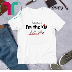 Because I'm the Kid Funny Cute Kid Design for Son and Daughter Tee Shirt