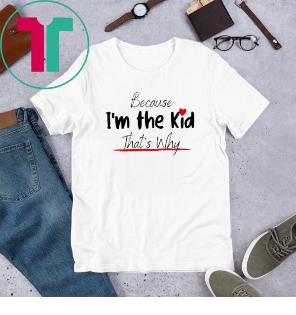 Because I'm the Kid Funny Cute Kid Design for Son and Daughter Tee Shirt