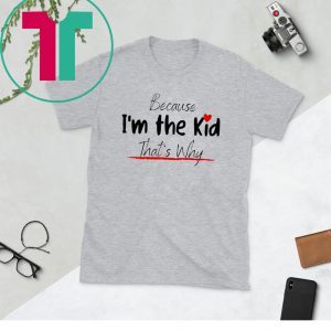 Because I'm the Kid Funny Cute Kid Design for Son and Daughter Tee Shirt