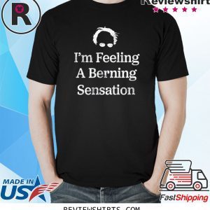 Bernie Sanders I'm Feeling A Berning Sensation 2020 Shirts