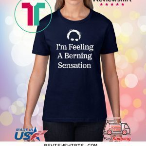 Bernie Sanders I'm Feeling A Berning Sensation 2020 Shirts