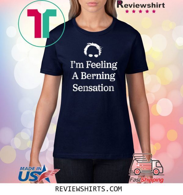 Bernie Sanders I'm Feeling A Berning Sensation 2020 Shirts