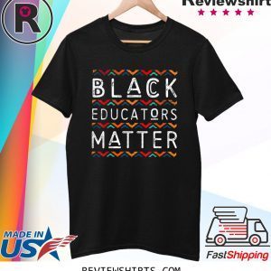 Black Educators Matter Black History Pride African American Shirt