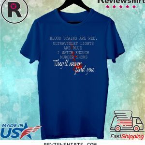 Blood stains are red ultraviolet lights are blue gift tshirt