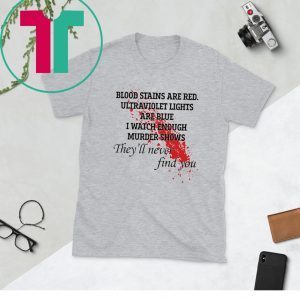 Blood stains are red ultraviolet lights are blue t-shirt