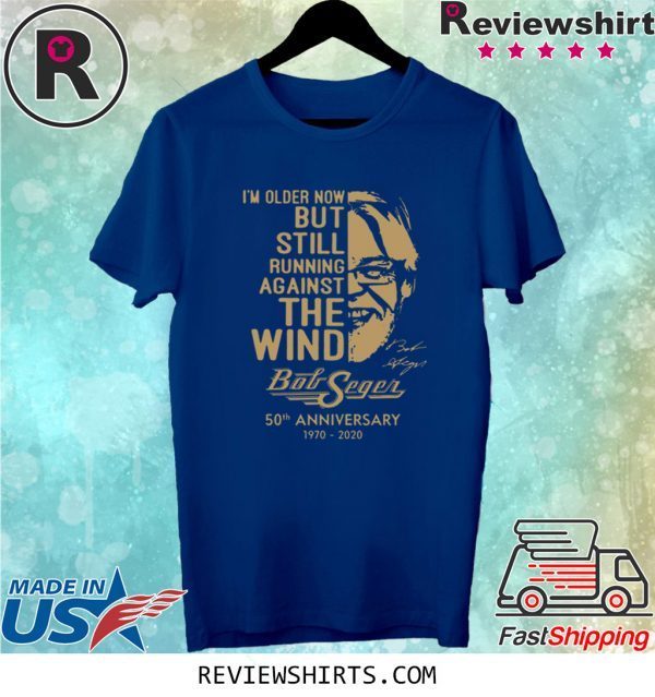 Bob Seger I’m older now but still running against the wind t-shirt