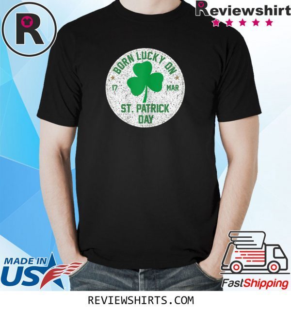 Born Lucky On 17 March St Patrick's Day Shamrock Birthday Tee Shirt