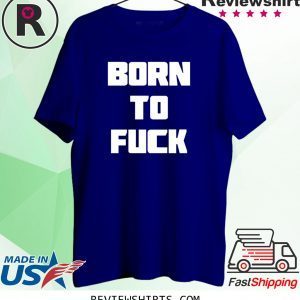 Mens Born to Fuck TShirt