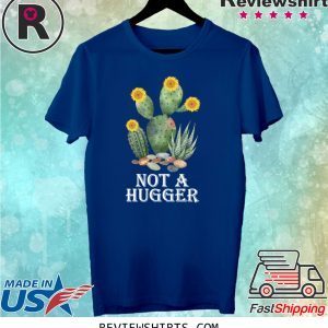 Cactus sunflower not a hugger t-shirt