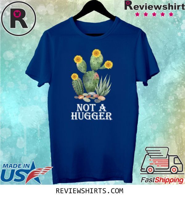 Cactus sunflower not a hugger t-shirt