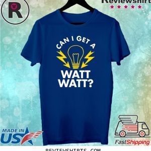 Can I get a watt watt t-shirt