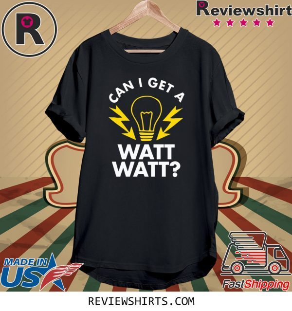 Can I get a watt watt t-shirt