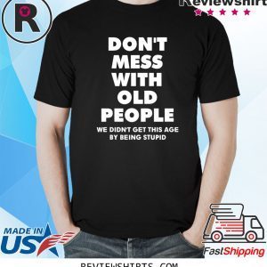 Don't mess with old people funny t-shirt